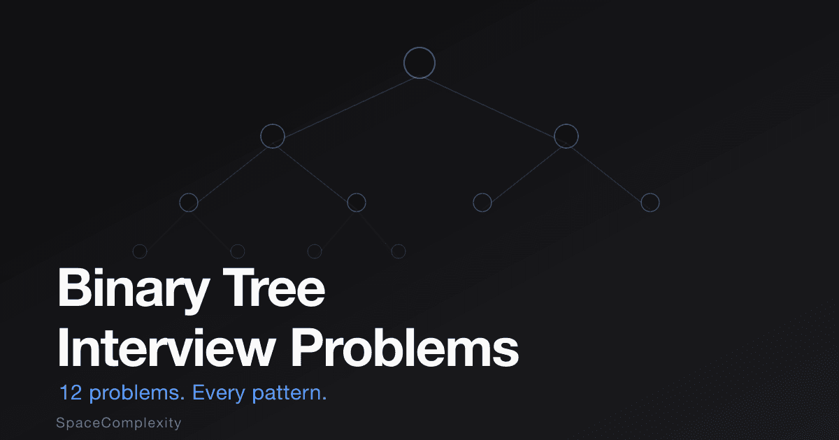 Binary Tree Interview Problems: 12 That Cover Every Pattern