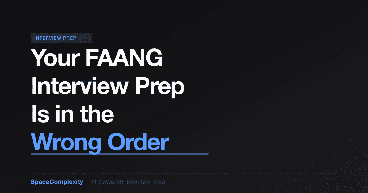 Your FAANG Interview Prep Is in the Wrong Order