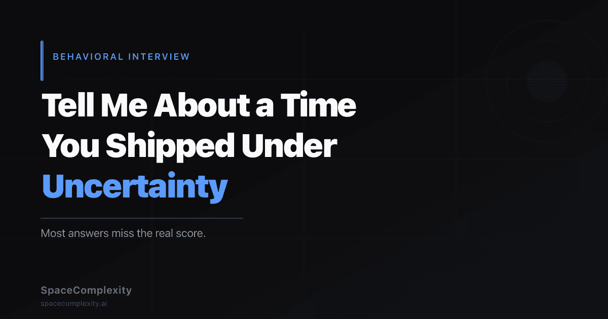 Tell Me About a Time You Shipped Under Uncertainty: Most Answers Miss the Real Score