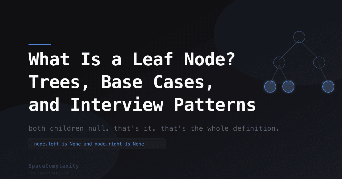 What Is a Leaf Node? Trees, Base Cases, and Interview Patterns
